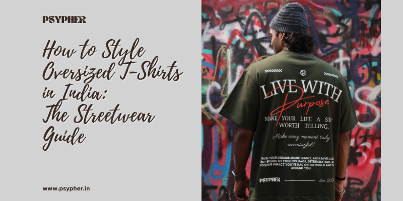 How to Style Oversized T-Shirts in India: The Streetwear Guide